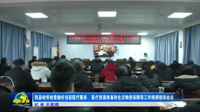 --我县收听收看做好当前医疗服务、医疗资源准备和生活物资保障等工作视频培训会议