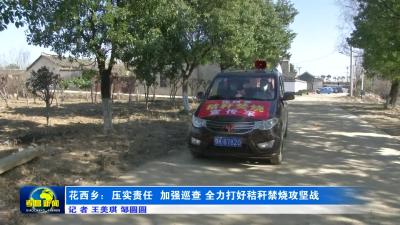 --花西乡：压实责任  加强巡查 全力打好秸秆禁烧攻坚战