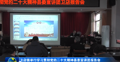 卫店镇举行学习贯彻党的二十大精神县委宣讲团报告会