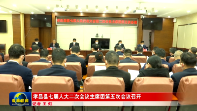 孝昌县七届人大二次会议主席团第五次会议召开