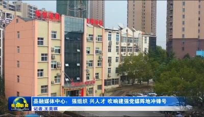 县融媒体中心：强组织 兴人才 吹响建强党媒阵地冲锋号