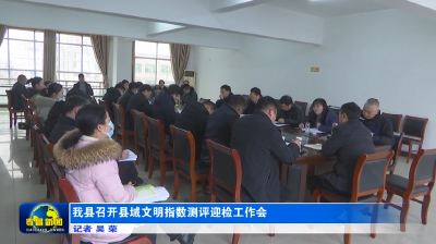 我县召开县域文明指数测评迎检工作会