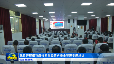 我县开展烟花爆竹零售经营户安全管理专题培训