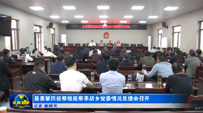 县委第四巡察组巡察季店乡党委情况反馈会召开