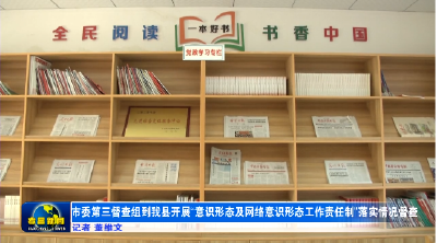 市委第三督查组到我县开展“意识形态及网络意识形态工作责任制”落实情况督查