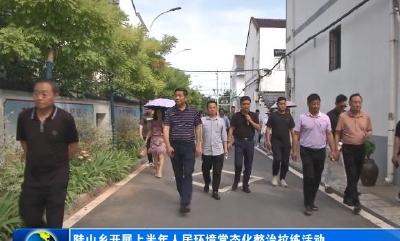 陡山乡开展上半年人居环境常态化整治拉练活动 