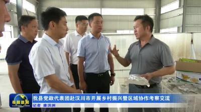 我县党政代表团赴汉川市开展乡村振兴暨区域协作考察交流