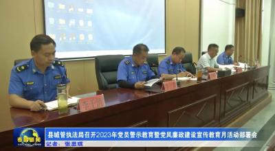 县城管执法局召开2023年党员警示教育暨党风廉政建设宣传教育月活动部署会