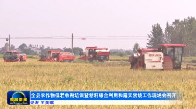 全县农作物低茬收割培训暨秸秆综合利用和露天禁烧工作现场会召开