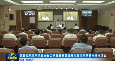 我县组织收看全省公共服务质量提升攻坚行动动员电视电话会议