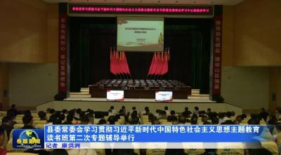 县委常委会学习贯彻习近平新时代中国特色社会主义思想主题教育读书班第二次专题辅导举行