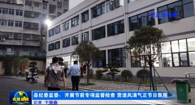 县纪委监委：开展节前专项监督检查 营造风清气正节日氛围