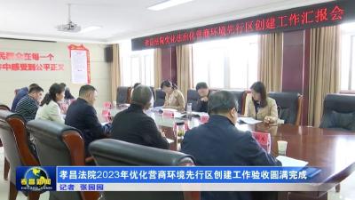 孝昌法院2023年优化营商环境先行区创建工作验收圆满完成
