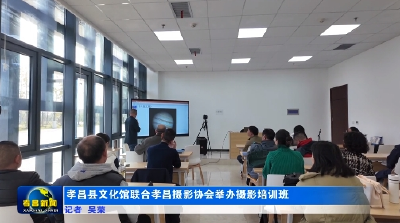 孝昌县文化馆联合孝昌摄影协会举办摄影培训班