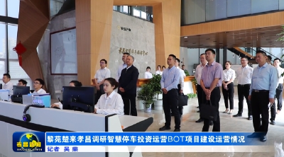 黎苑楚来孝昌调研智慧停车投资运营BOT项目建设运营情况