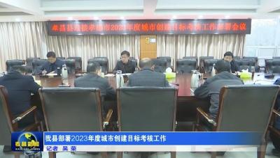 我县部署2023年度城市创建目标考核工作