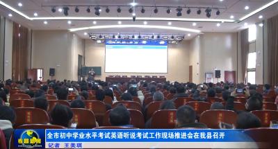 全市初中学业水平考试英语听说考试工作现场推进会在我县召开