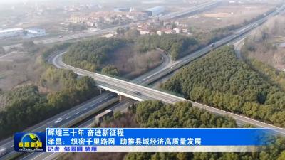 《辉煌三十年 奋进新征程》 孝昌：织密千里路网  助推县域经济高质量发展