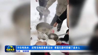 “不仅有热水，还有当地美食煮豆丝”  孝昌村民暖了返乡人 