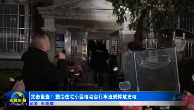 突击夜查！整治住宅小区电动自行车违规停放充电
