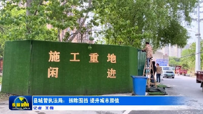县城管执法局：拆除围挡 提升城市颜值