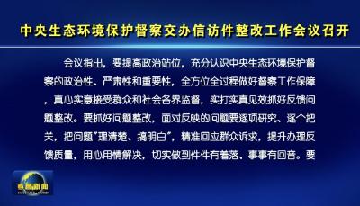 中央生态环境保护督察交办信访件整改工作会议召开