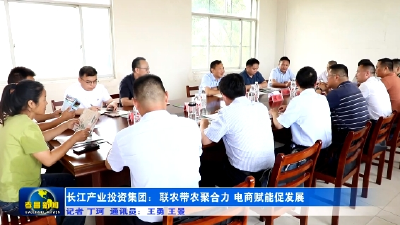 长江产业投资集团：联农带农聚合力 电商赋能促发展