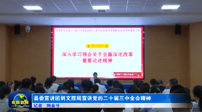县委宣讲团到文旅局宣讲党的二十届三中全会精神