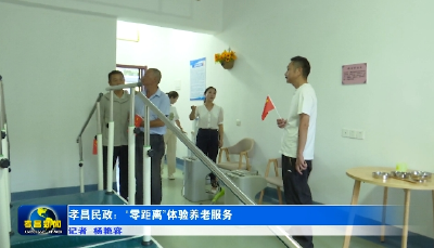 孝昌民政：“零距离”体验养老服务
