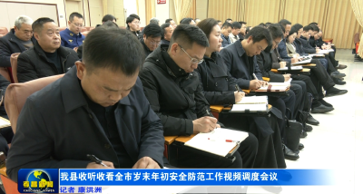 ​我县收听收看全市岁末年初安全防范工作视频调度会议