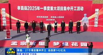 27个项目 总投资142亿元 孝昌2025年一季度重大项目集中开工