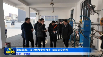 孝昌县城管局：深化燃气安全检查 筑牢安全防线