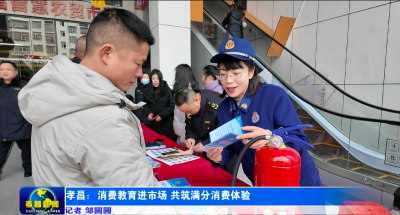 孝昌：消费教育进市场 共筑满分消费体验