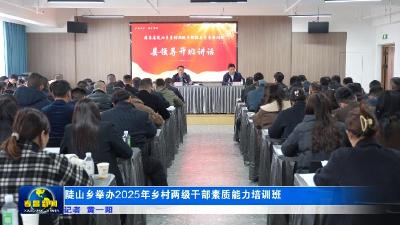陡山乡举办2025年乡村两级干部素质能力培训班