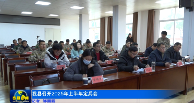 我县召开2025年上半年定兵会