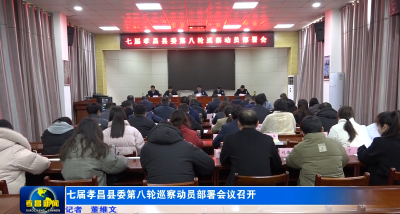 七届孝昌县委第八轮巡察动员部署会议召开