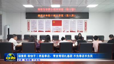 强素质·敢快干丨孝昌季店：青言青语扎基层 不负季店不负民