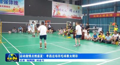 运动激情点燃盛夏！孝昌这场羽毛球赛太精彩