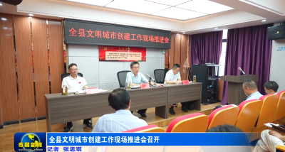 全县文明城市创建工作现场推进会召开