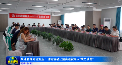 从迷彩绿到创业蓝！这场活动让楚商退役军人“战力满格”