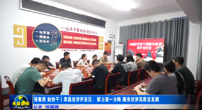强素质 敢快干丨孝昌经济开发区：聚力第一方阵 服务经济高质量发展 