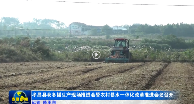孝昌县秋冬播生产现场推进会暨农村供水一体化改革推进会议召开