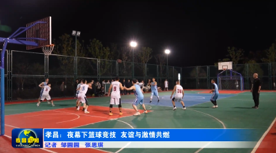 孝昌：夜幕下篮球竞技 友谊与激情共燃