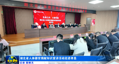 湖北省人体器官捐献知识宣讲活动走进孝昌