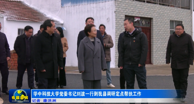 华中科技大学党委书记刘波一行到我县调研定点帮扶工作