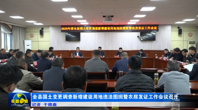 全县国土变更调查新增建设用地违法图斑暨农房发证工作会议召开