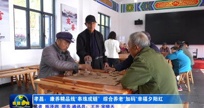 从“养老”到“享老”，孝昌王店解锁康养服务新路径！