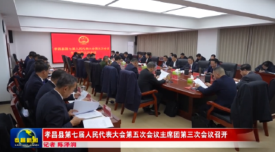 孝昌县第七届人民代表大会第五次会议主席团第三次会议召开