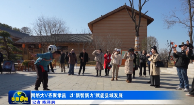 网络大V齐聚孝昌  以“新智新力”赋能县域发展 