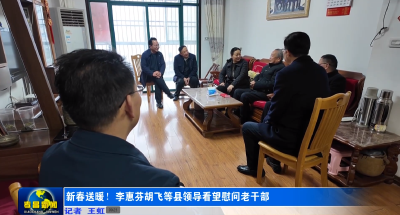 新春送暖！李惠芬胡飞等县领导看望慰问老干部